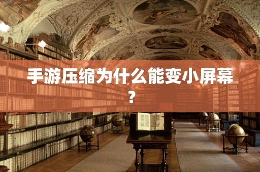 手游压缩为什么能变小屏幕？